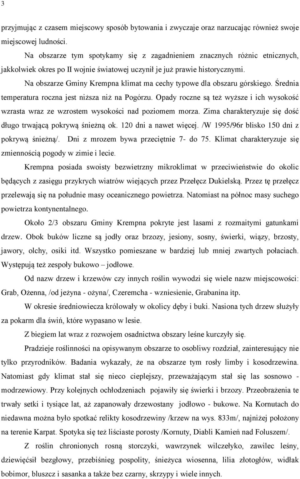 Na obszarze Gminy Krempna klimat ma cechy typowe dla obszaru górskiego. Średnia temperatura roczna jest niższa niż na Pogórzu.