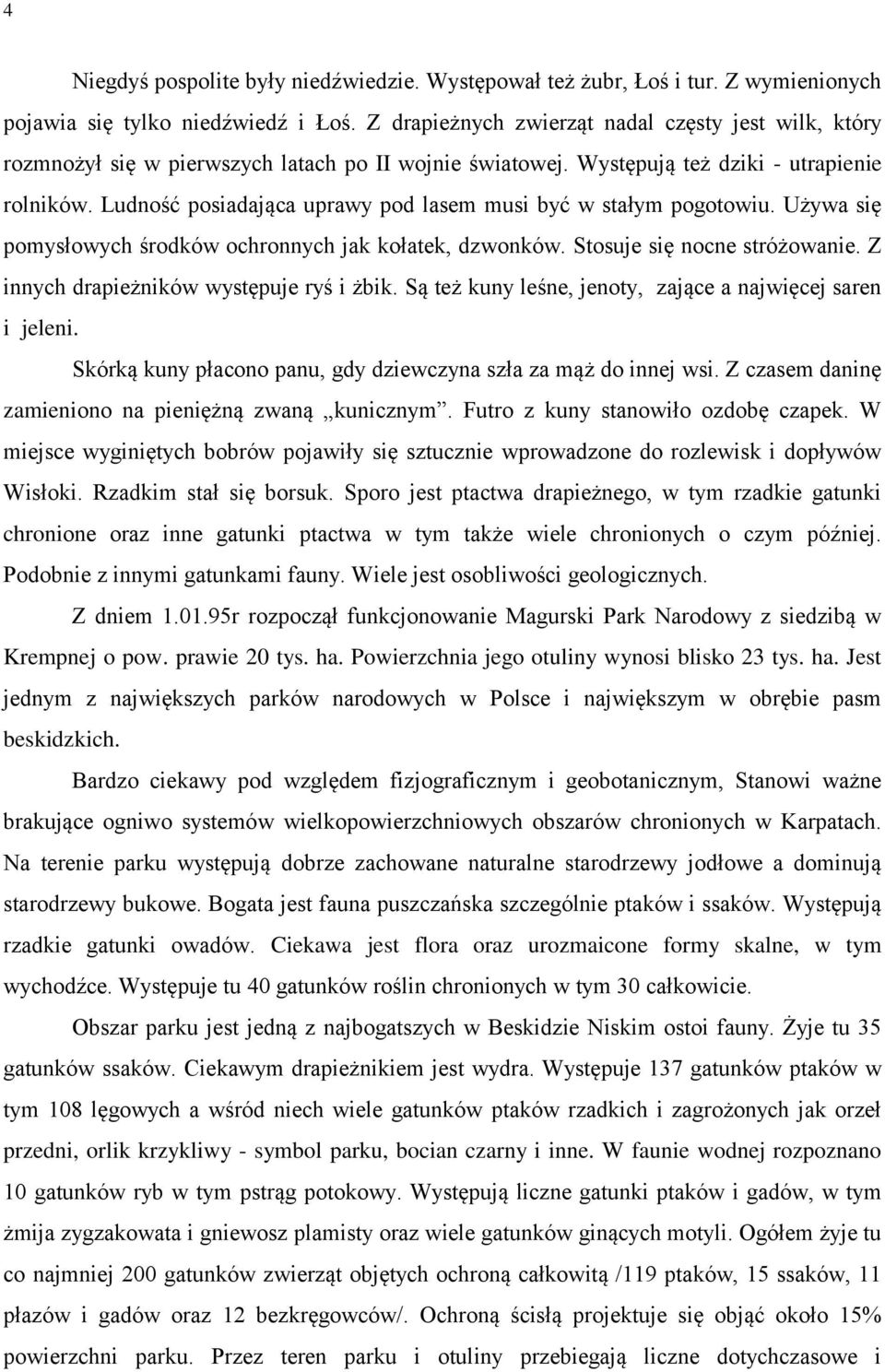 Ludność posiadająca uprawy pod lasem musi być w stałym pogotowiu. Używa się pomysłowych środków ochronnych jak kołatek, dzwonków. Stosuje się nocne stróżowanie.