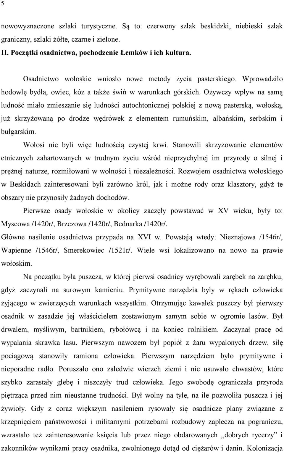 Ożywczy wpływ na samą ludność miało zmieszanie się ludności autochtonicznej polskiej z nową pasterską, wołoską, już skrzyżowaną po drodze wędrówek z elementem rumuńskim, albańskim, serbskim i