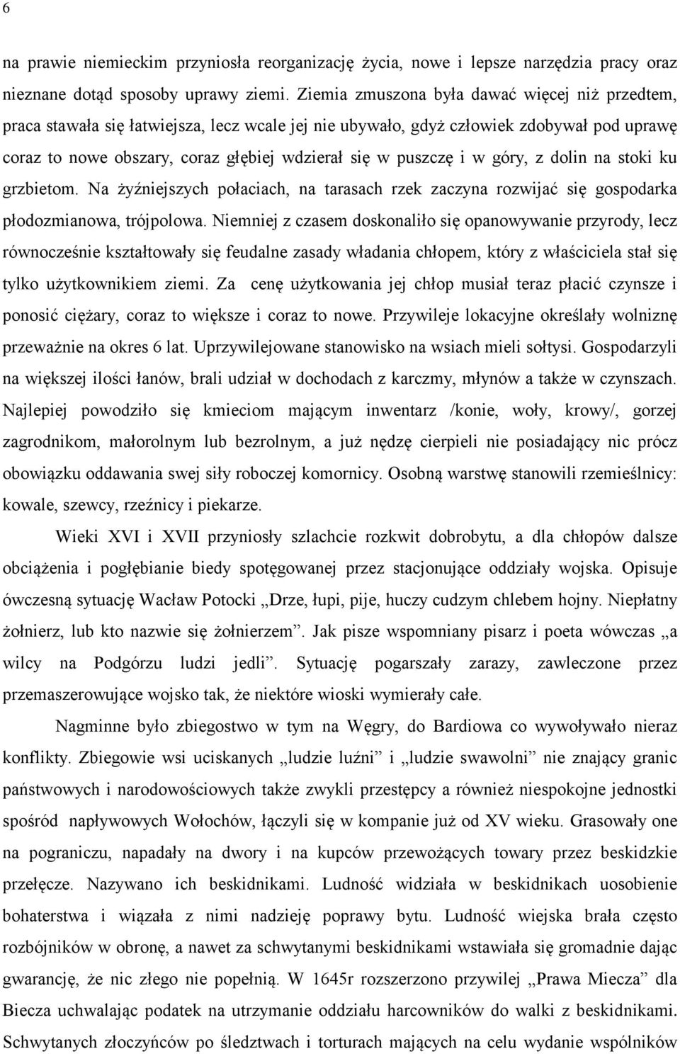 i w góry, z dolin na stoki ku grzbietom. Na żyźniejszych połaciach, na tarasach rzek zaczyna rozwijać się gospodarka płodozmianowa, trójpolowa.