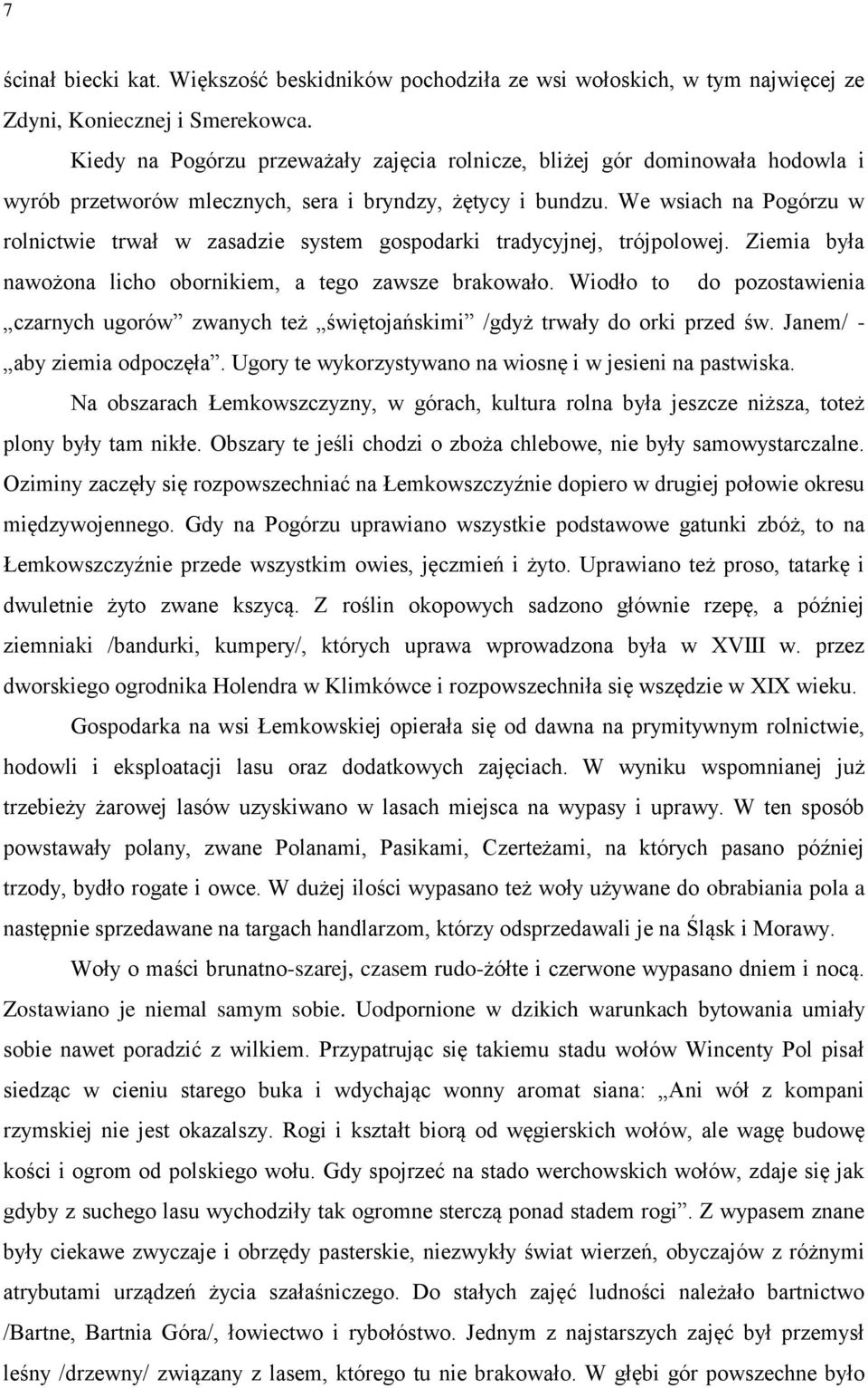 We wsiach na Pogórzu w rolnictwie trwał w zasadzie system gospodarki tradycyjnej, trójpolowej. Ziemia była nawożona licho obornikiem, a tego zawsze brakowało.