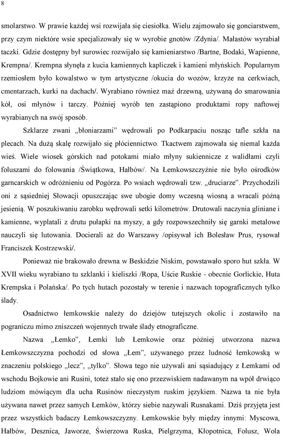 Popularnym rzemiosłem było kowalstwo w tym artystyczne /okucia do wozów, krzyże na cerkwiach, cmentarzach, kurki na dachach/.