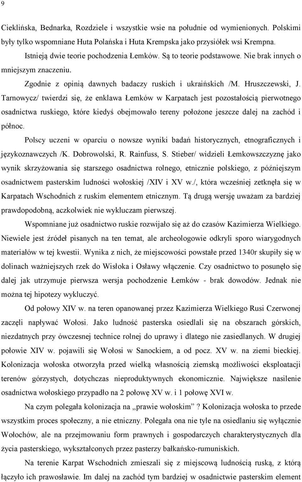 Tarnowycz/ twierdzi się, że enklawa Łemków w Karpatach jest pozostałością pierwotnego osadnictwa ruskiego, które kiedyś obejmowało tereny położone jeszcze dalej na zachód i północ.