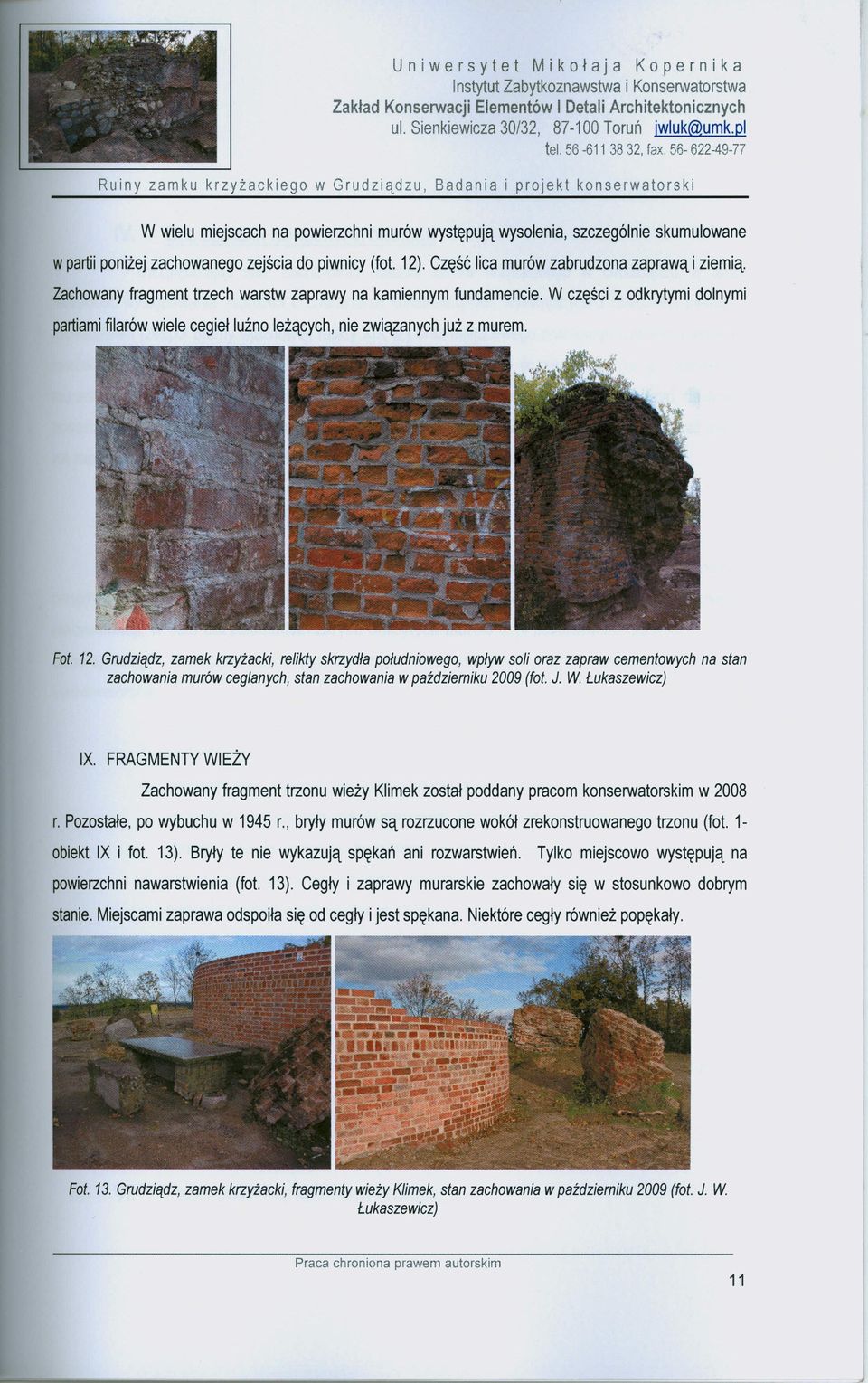 W części z odkrytymi dolnymi partiami filarów wiele cegieł luźno leżących, nie związanych już z murem. Fot. 12.