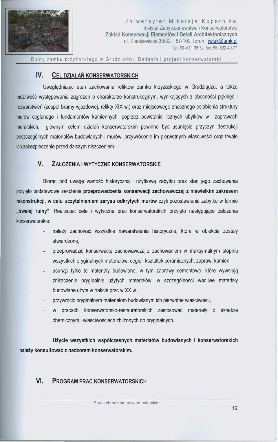 ) oraz miejscowego znacznego osłabienia struktury murów ceglanego i fundamentów kamiennych, poprzez powstanie licznych ubytków w zaprawach murarskich, głównym celem działań konserwatorskim powinno