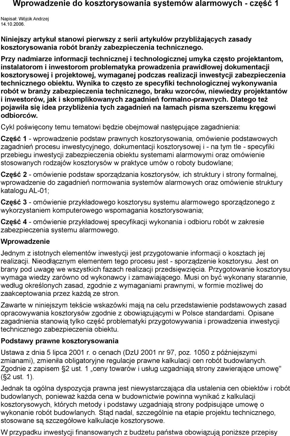 Przy nadmiarze informacji technicznej i technologicznej umyka często projektantom, instalatorom i inwestorom problematyka prowadzenia prawidłowej dokumentacji kosztorysowej i projektowej, wymaganej