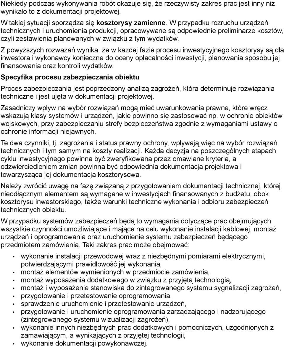 Z powyższych rozważań wynika, że w każdej fazie procesu inwestycyjnego kosztorysy są dla inwestora i wykonawcy konieczne do oceny opłacalności inwestycji, planowania sposobu jej finansowania oraz