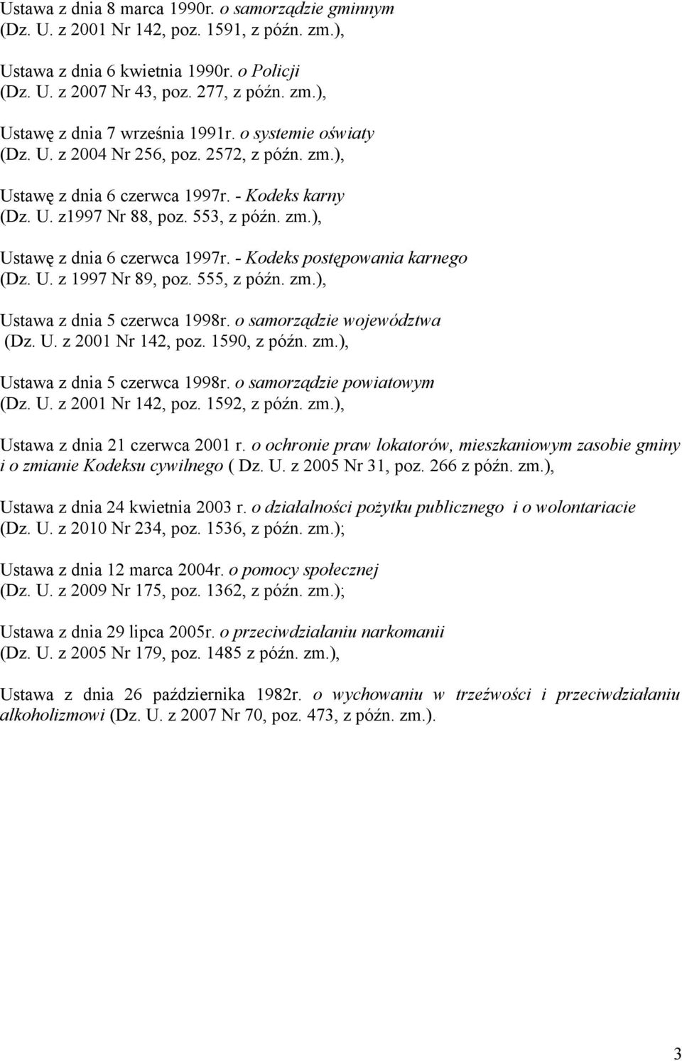 U. z 1997 Nr 89, poz. 555, z późn. zm.), Ustawa z dnia 5 czerwca 1998r. o samorządzie województwa (Dz. U. z 2001 Nr 142, poz. 1590, z późn. zm.), Ustawa z dnia 5 czerwca 1998r. o samorządzie powiatowym (Dz.