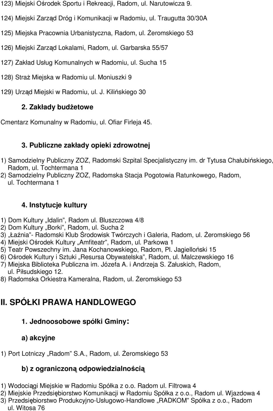 Moniuszki 9 129) Urząd Miejski w Radomiu, ul. J. Kilińskiego 30 2. Zakłady budŝetowe Cmentarz Komunalny w Radomiu, ul. Ofiar Firleja 45. 3. Publiczne zakłady opieki zdrowotnej 1) Samodzielny Publiczny ZOZ, Radomski Szpital Specjalistyczny im.