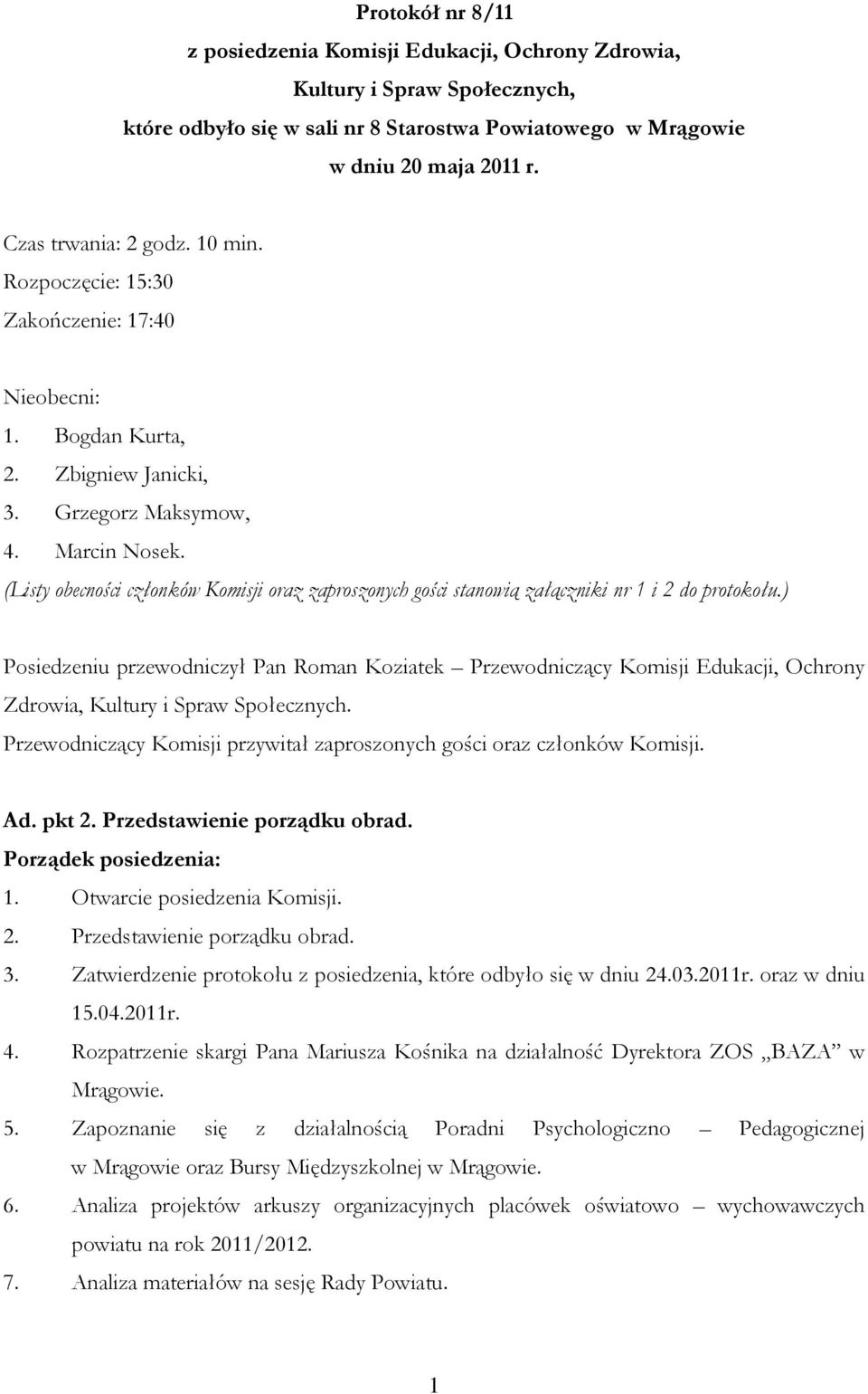 (Listy obecności członków Komisji oraz zaproszonych gości stanowią załączniki nr 1 i 2 do protokołu.