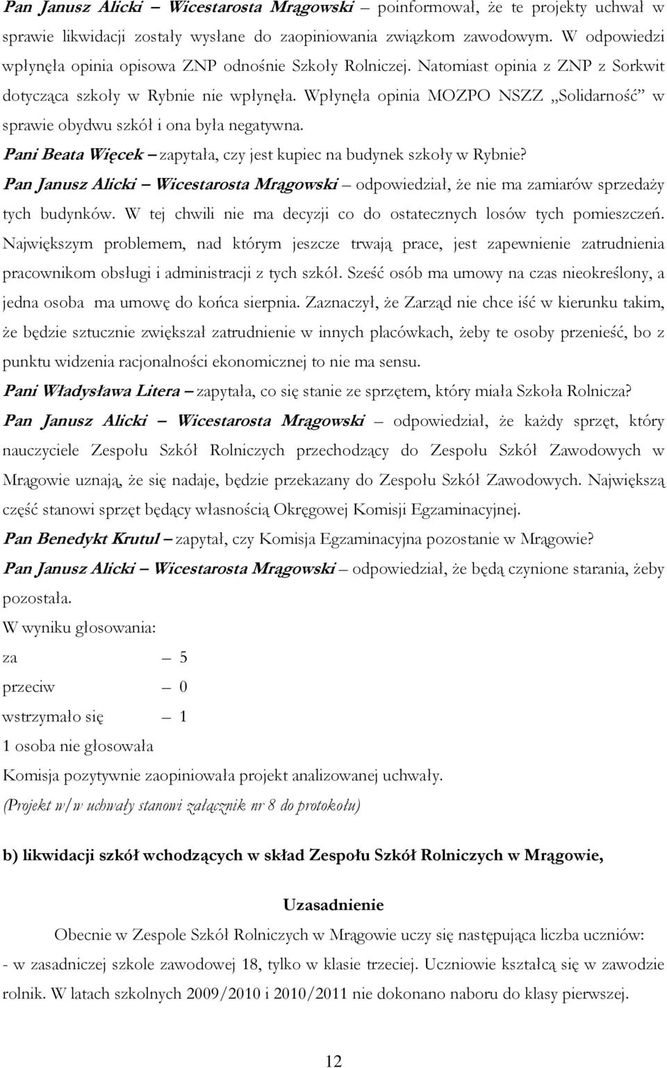 Wpłynęła opinia MOZPO NSZZ Solidarność w sprawie obydwu szkół i ona była negatywna. Pani Beata Więcek zapytała, czy jest kupiec na budynek szkoły w Rybnie?