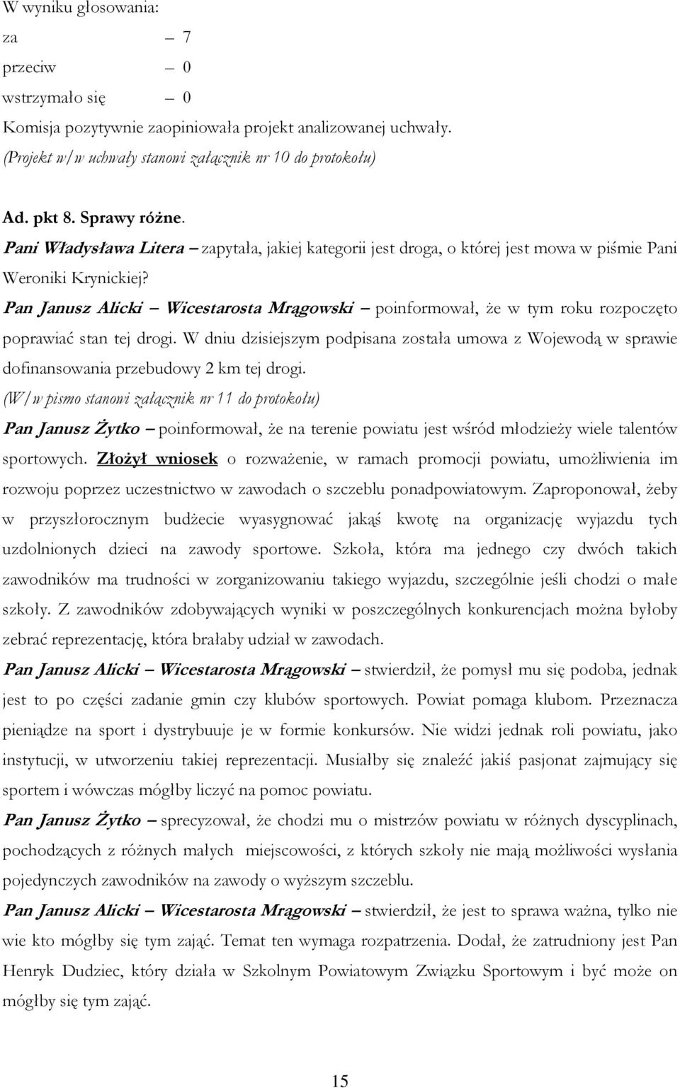 Pan Janusz Alicki Wicestarosta Mrągowski poinformował, że w tym roku rozpoczęto poprawiać stan tej drogi.