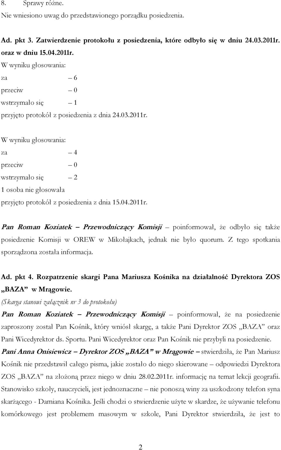04.2011r. Pan Roman Koziatek Przewodniczący Komisji poinformował, że odbyło się także posiedzenie Komisji w OREW w Mikołajkach, jednak nie było quorum. Z tego spotkania sporządzona została informacja.