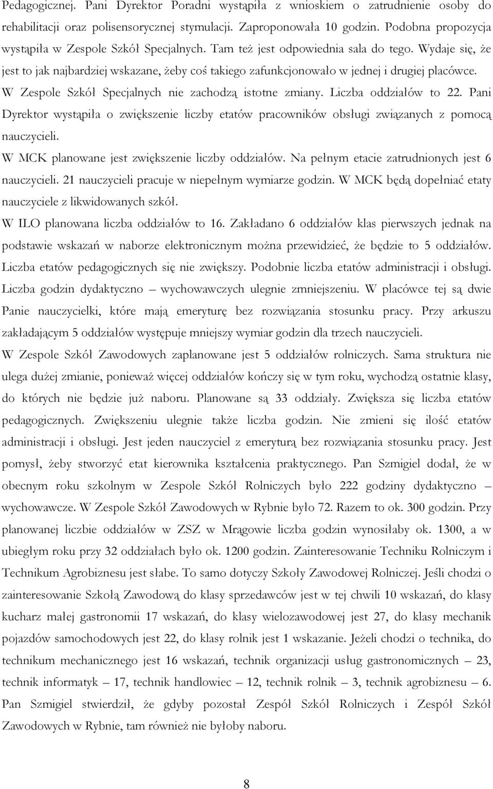 Wydaje się, że jest to jak najbardziej wskazane, żeby coś takiego zafunkcjonowało w jednej i drugiej placówce. W Zespole Szkół Specjalnych nie zachodzą istotne zmiany. Liczba oddziałów to 22.