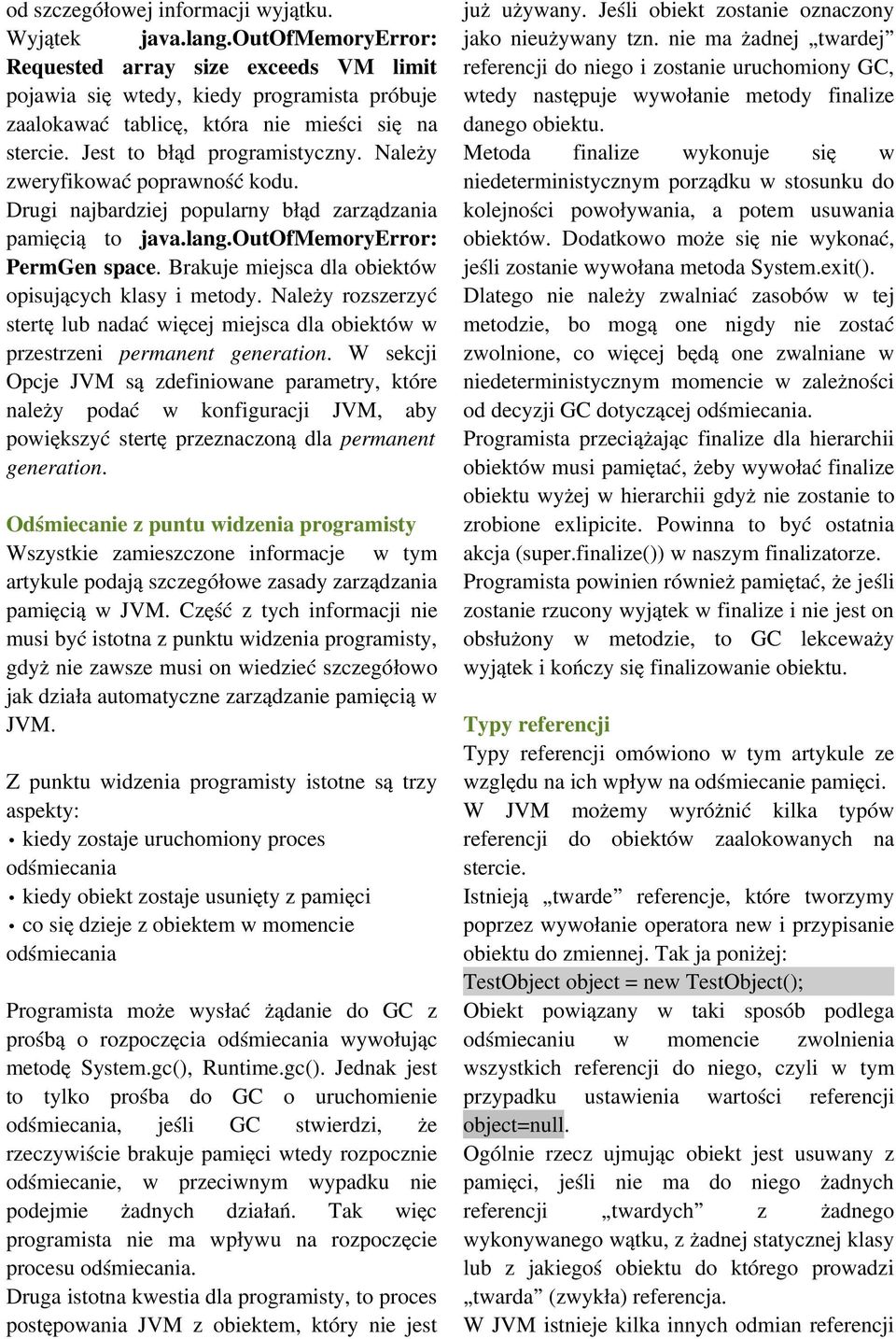Należy zweryfikować poprawność kodu. Drugi najbardziej popularny błąd zarządzania pamięcią to java.lang.outofmemoryerror: PermGen space. Brakuje miejsca dla obiektów opisujących klasy i metody.