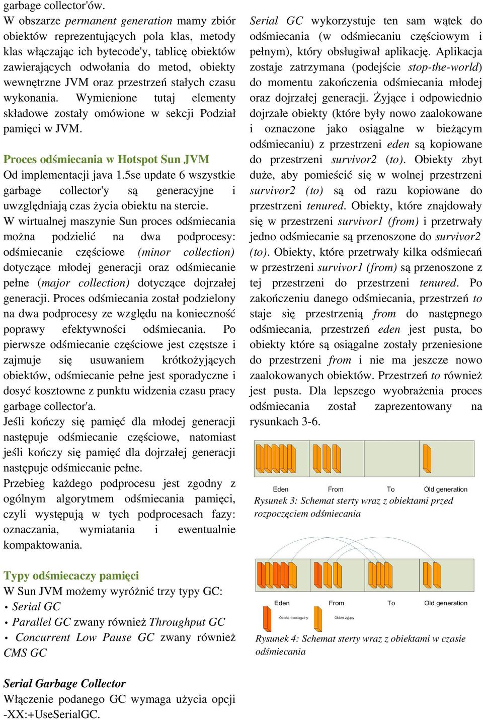 przestrzeń stałych czasu wykonania. Wymienione tutaj elementy składowe zostały omówione w sekcji Podział pamięci w JVM. Proces odśmiecania w Hotspot Sun JVM Od implementacji java 1.
