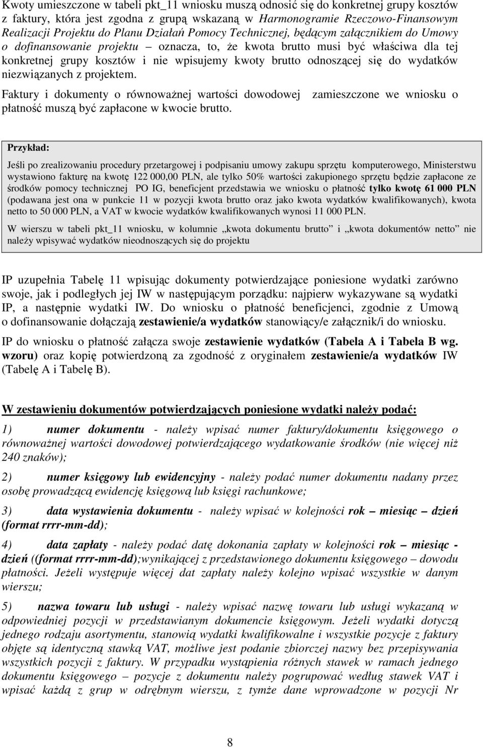 odnoszącej się do wydatków niezwiązanych z projektem. Faktury i dokumenty o równowaŝnej wartości dowodowej zamieszczone we wniosku o płatność muszą być zapłacone w kwocie brutto.