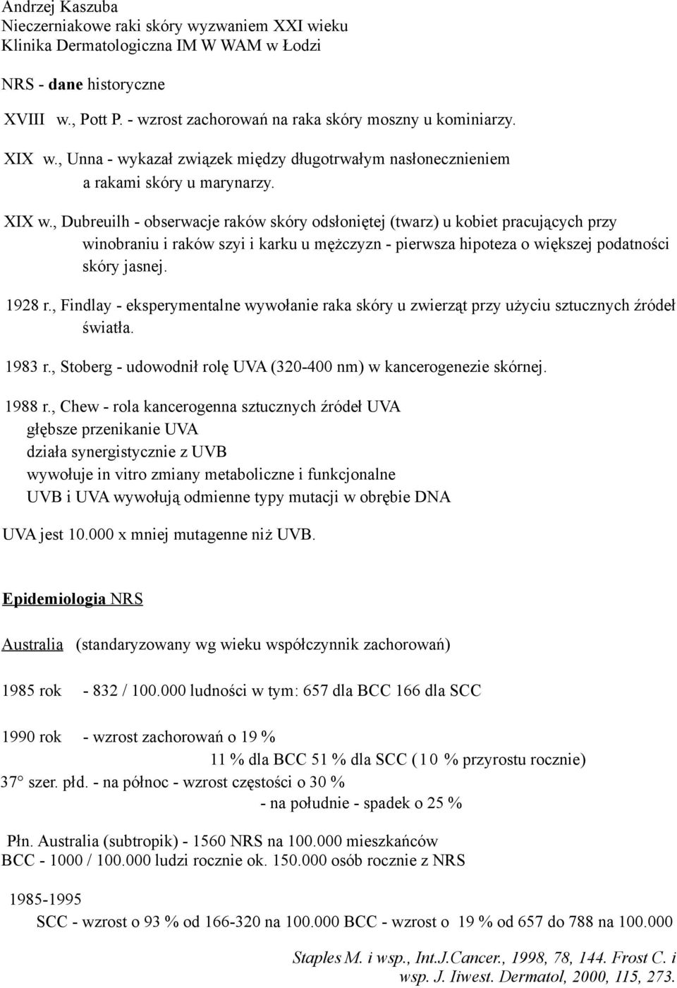 , Dubreuilh - obserwacje raków skóry odsłoniętej (twarz) u kobiet pracujących przy winobraniu i raków szyi i karku u mężczyzn - pierwsza hipoteza o większej podatności skóry jasnej. 1928 r.