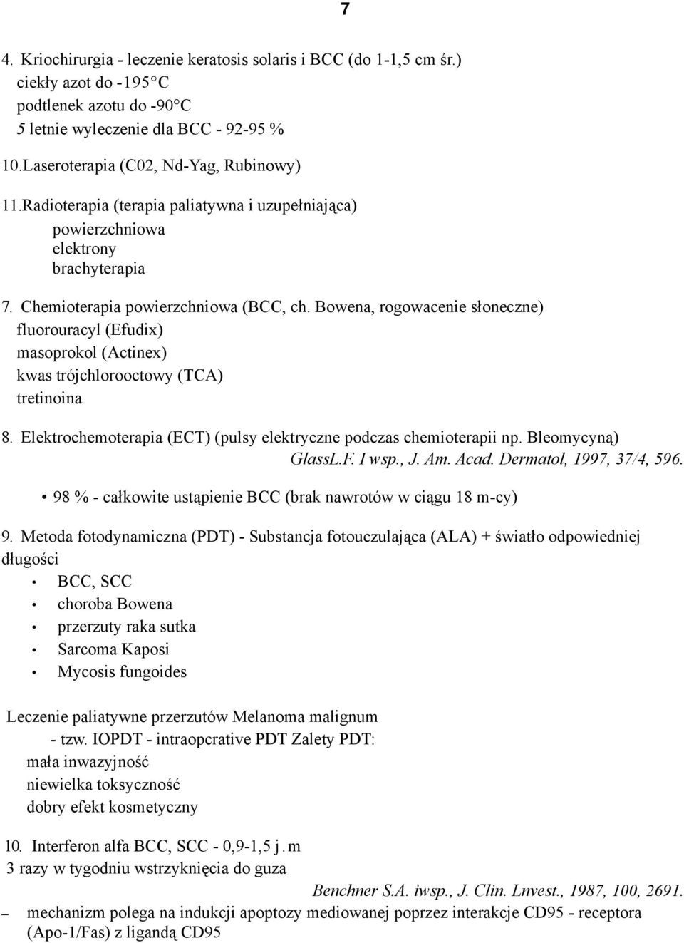 Bowena, rogowacenie słoneczne) fluorouracyl (Efudix) masoprokol (Actinex) kwas trójchlorooctowy (TCA) tretinoina 8. Elektrochemoterapia (ECT) (pulsy elektryczne podczas chemioterapii np.