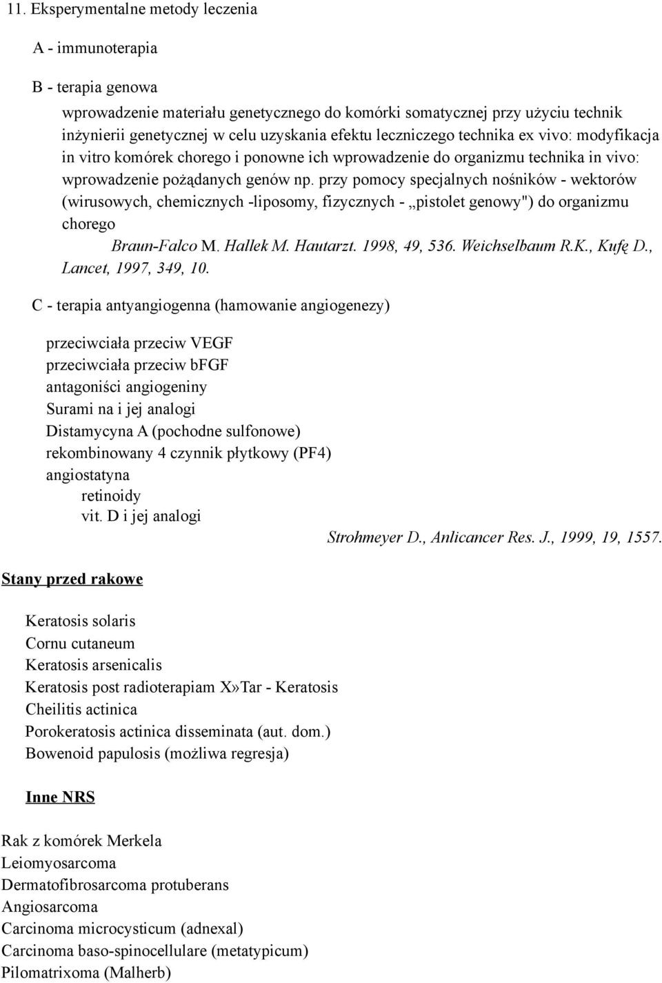 przy pomocy specjalnych nośników - wektorów (wirusowych, chemicznych -liposomy, fizycznych - pistolet genowy") do organizmu chorego Braun-Falco M. Hallek M. Hautarzt. 1998, 49, 536. Weichselbaum R.K.