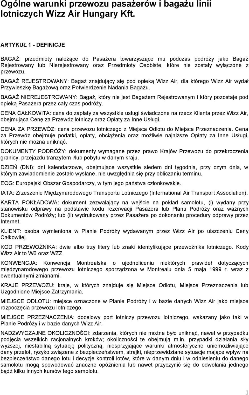 przewozu. BAGAŻ REJESTROWANY: Bagaż znajdujący się pod opieką Wizz Air, dla którego Wizz Air wydał Przywieszkę Bagażową oraz Potwierdzenie Nadania Bagażu.