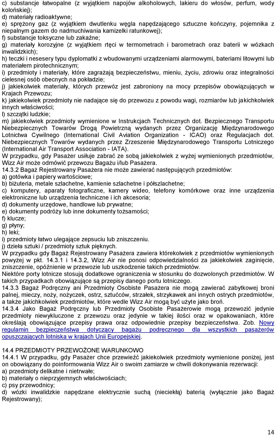 w wózkach inwalidzkich); h) teczki i nesesery typu dyplomatki z wbudowanymi urządzeniami alarmowymi, bateriami litowymi lub materiałem pirotechnicznym; i) przedmioty i materiały, które zagrażają