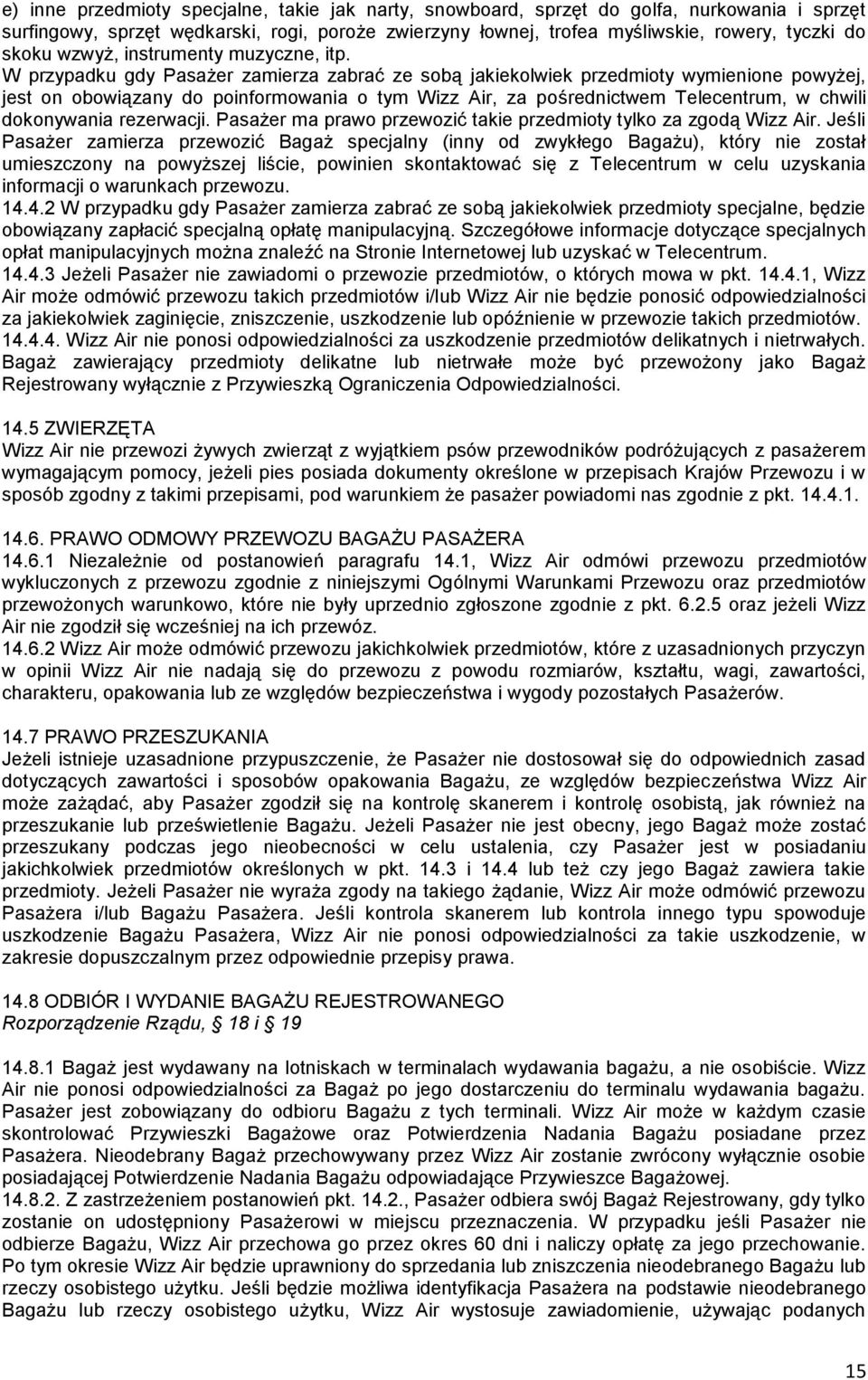 W przypadku gdy Pasażer zamierza zabrać ze sobą jakiekolwiek przedmioty wymienione powyżej, jest on obowiązany do poinformowania o tym Wizz Air, za pośrednictwem Telecentrum, w chwili dokonywania