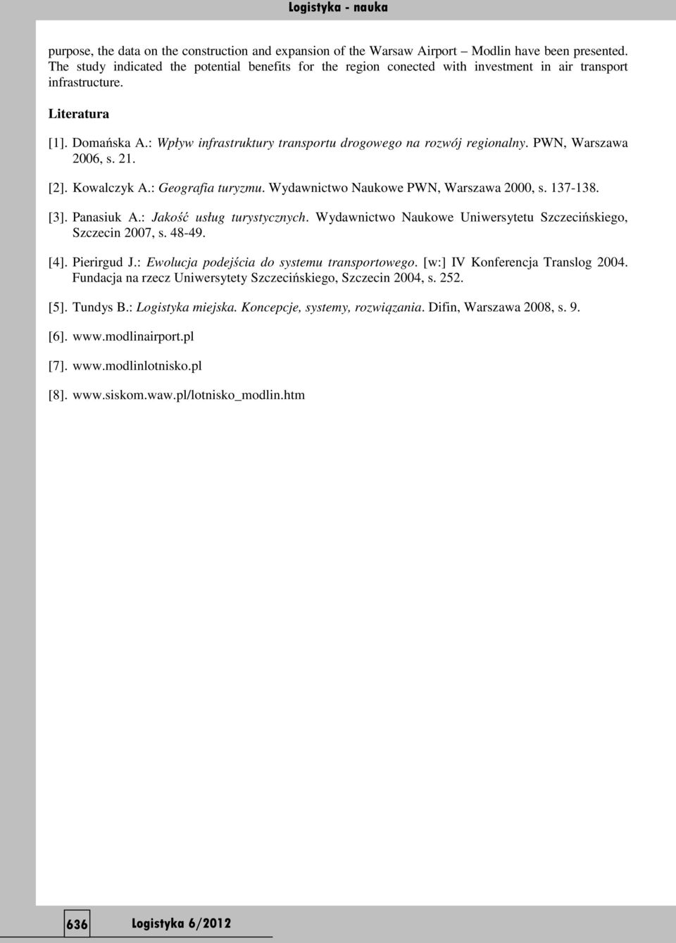 : Wpływ infrastruktury transportu drogowego na rozwój regionalny. PWN, Warszawa 2006, s. 21. [2]. Kowalczyk A.: Geografia turyzmu. Wydawnictwo Naukowe PWN, Warszawa 2000, s. 137-138. [3]. Panasiuk A.