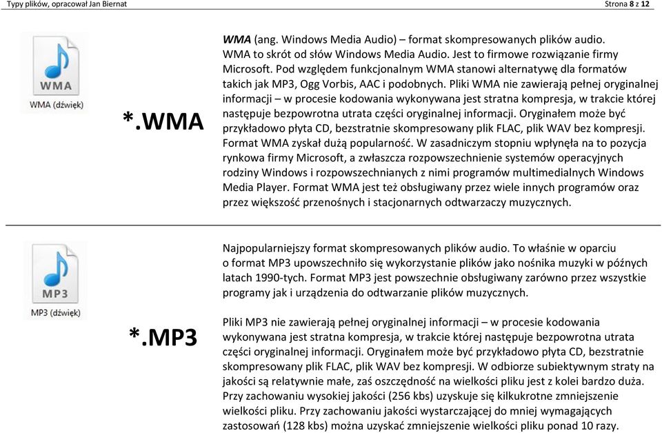 Pliki WMA nie zawierają pełnej oryginalnej informacji w procesie kodowania wykonywana jest stratna kompresja, w trakcie której następuje bezpowrotna utrata części oryginalnej informacji.