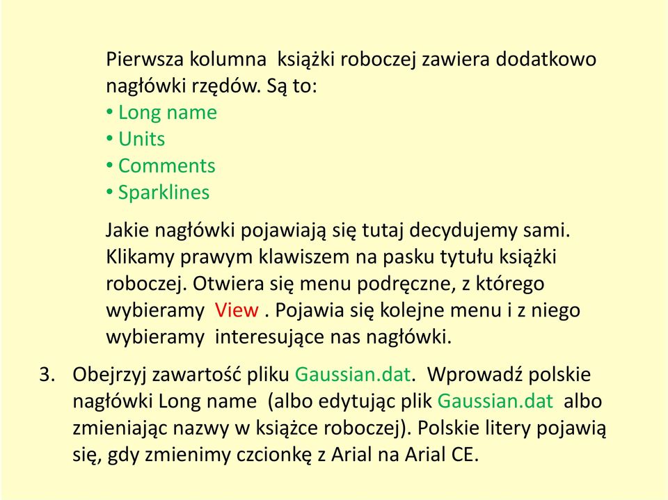 Klikamy prawym klawiszem na pasku tytułu książki roboczej. Otwiera się menu podręczne, z którego wybieramy View.