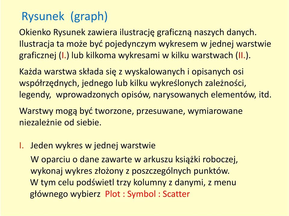 legendy, wprowadzonych opisów, narysowanych elementów, itd. Warstwy mogą być tworzone, przesuwane, wymiarowane niezależnie od siebie. I.