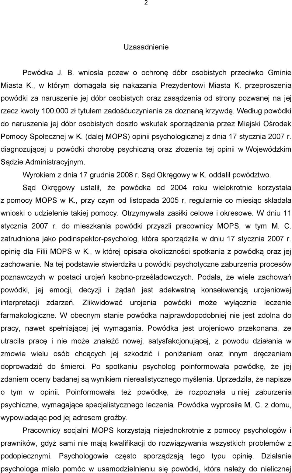 Według powódki do naruszenia jej dóbr osobistych doszło wskutek sporządzenia przez Miejski Ośrodek Pomocy Społecznej w K. (dalej MOPS) opinii psychologicznej z dnia 17 stycznia 2007 r.