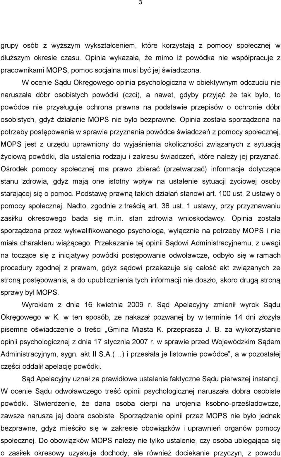 W ocenie Sądu Okręgowego opinia psychologiczna w obiektywnym odczuciu nie naruszała dóbr osobistych powódki (czci), a nawet, gdyby przyjąć że tak było, to powódce nie przysługuje ochrona prawna na