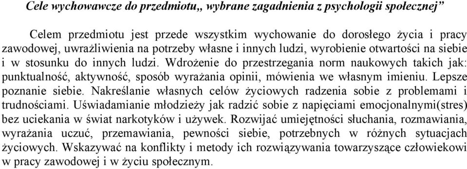 Wdrożenie do przestrzegania norm naukowych takich jak: punktualność, aktywność, sposób wyrażania opinii, mówienia we własnym imieniu. Lepsze poznanie siebie.