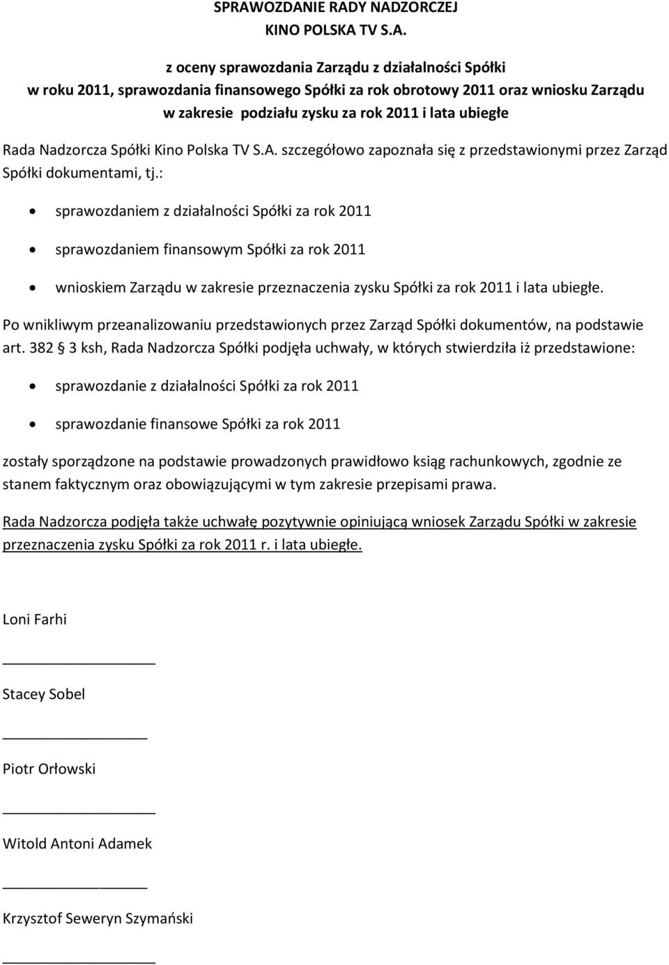 : sprawozdaniem z działalności Spółki za rok 2011 sprawozdaniem finansowym Spółki za rok 2011 wnioskiem Zarządu w zakresie przeznaczenia zysku Spółki za rok 2011 i lata ubiegłe.