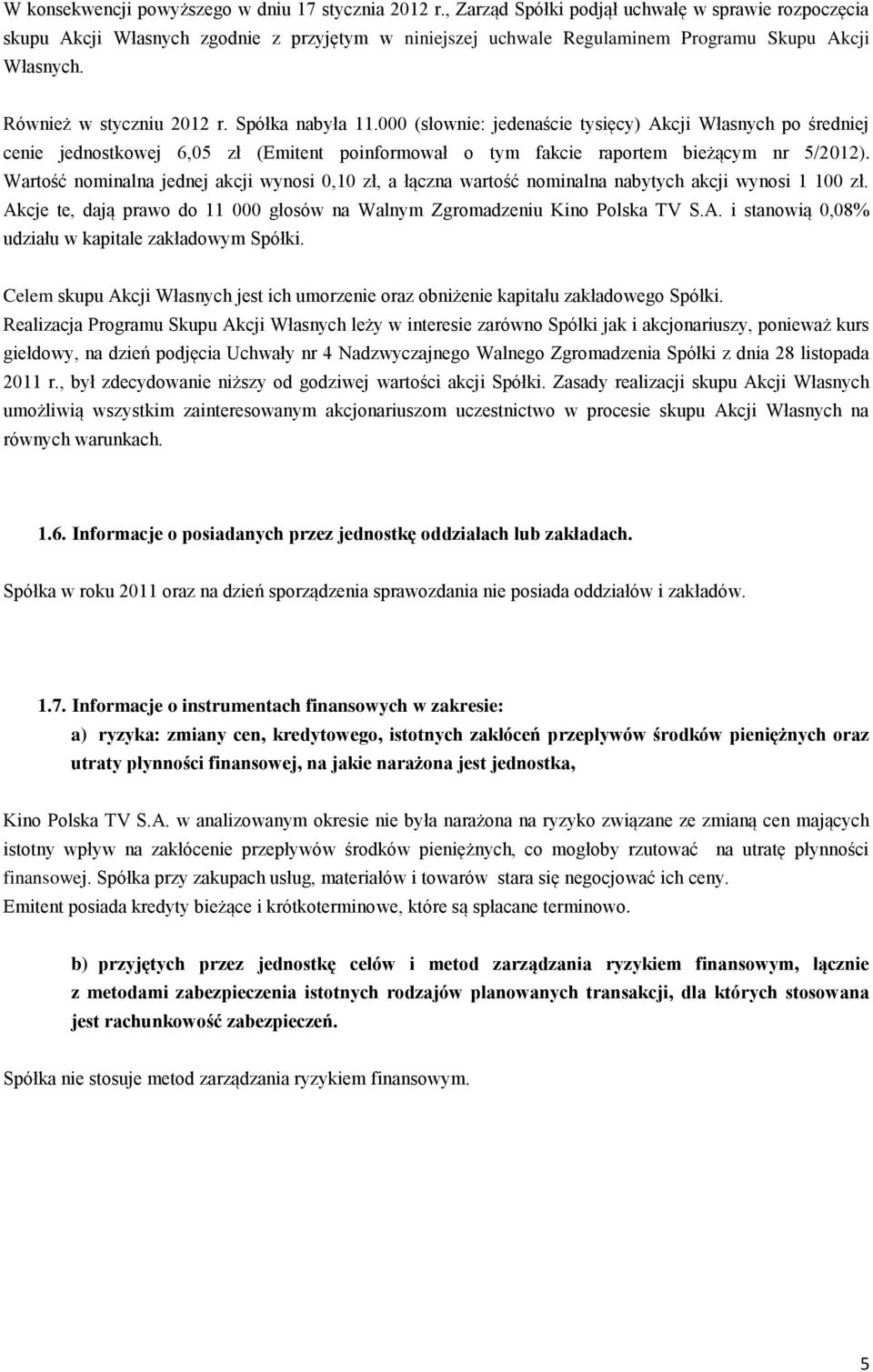 Spółka nabyła 11.000 (słownie: jedenaście tysięcy) Akcji Własnych po średniej cenie jednostkowej 6,05 zł (Emitent poinformował o tym fakcie raportem bieżącym nr 5/2012).