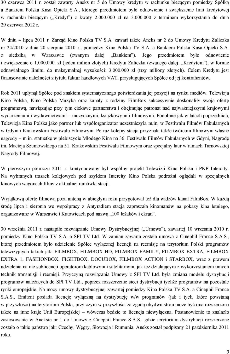zawarł także Aneks nr 2 do Umowy Kredytu Zaliczka nr 24/2010 z dnia 20 sierpnia 2010 r., pomiędzy Kino Polska TV S.A. a Bankiem Polska Kasa Opieki S.A. z siedzibą w Warszawie (zwanym dalej Bankiem ).
