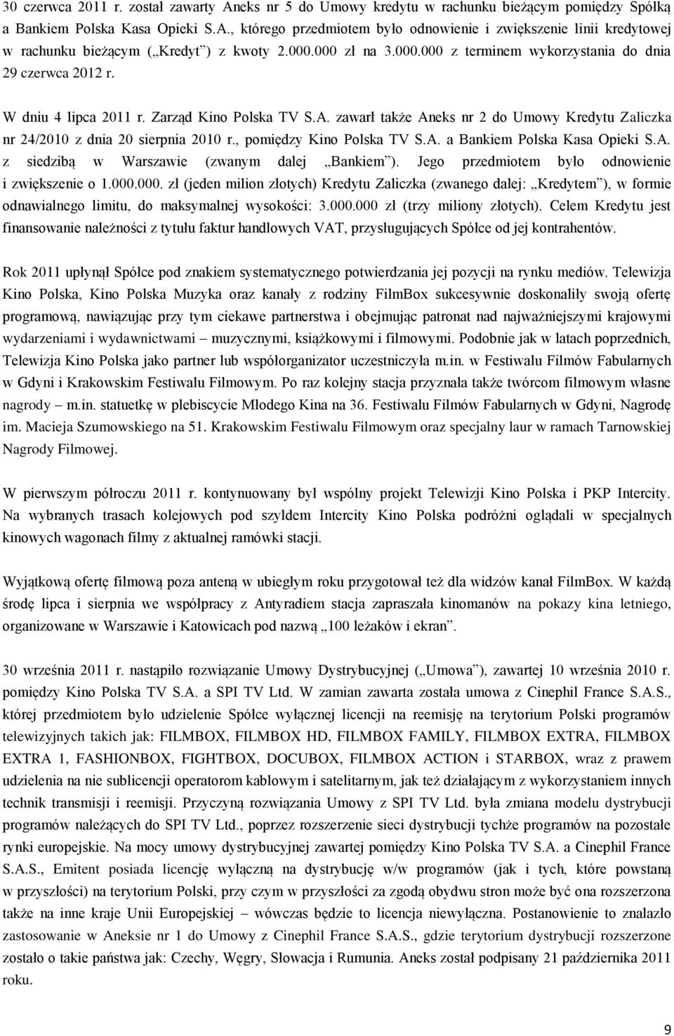 zawarł także Aneks nr 2 do Umowy Kredytu Zaliczka nr 24/2010 z dnia 20 sierpnia 2010 r., pomiędzy Kino Polska TV S.A. a Bankiem Polska Kasa Opieki S.A. z siedzibą w Warszawie (zwanym dalej Bankiem ).