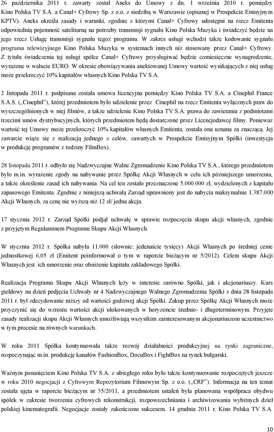 jego rzecz Usługę transmisji sygnału tegoż programu. W zakres usługi wchodzi także kodowanie sygnału programu telewizyjnego Kino Polska Muzyka w systemach innych niż stosowany przez Canal+ Cyfrowy.