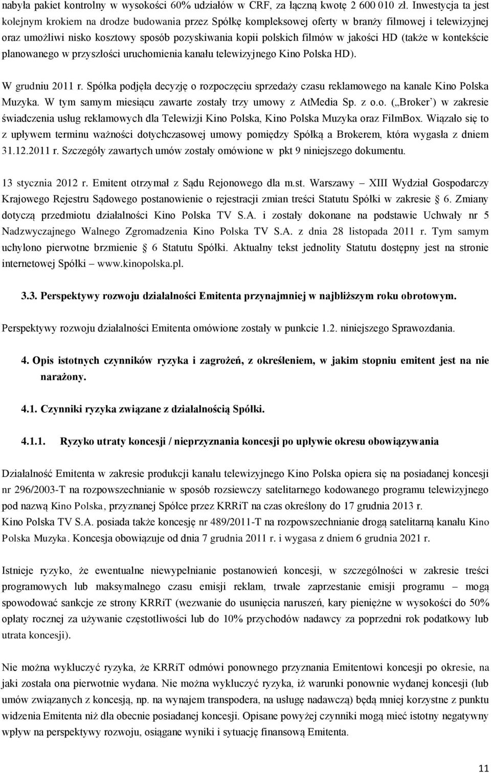 jakości HD (także w kontekście planowanego w przyszłości uruchomienia kanału telewizyjnego Kino Polska HD). W grudniu 2011 r.