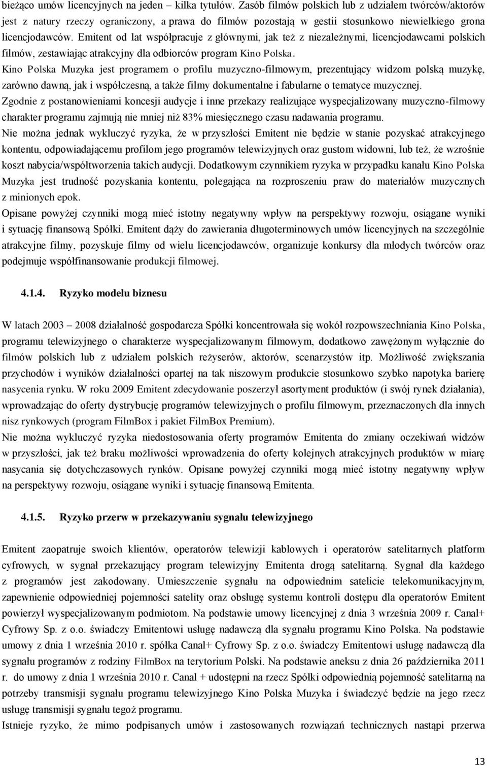 Emitent od lat współpracuje z głównymi, jak też z niezależnymi, licencjodawcami polskich filmów, zestawiając atrakcyjny dla odbiorców program Kino Polska.