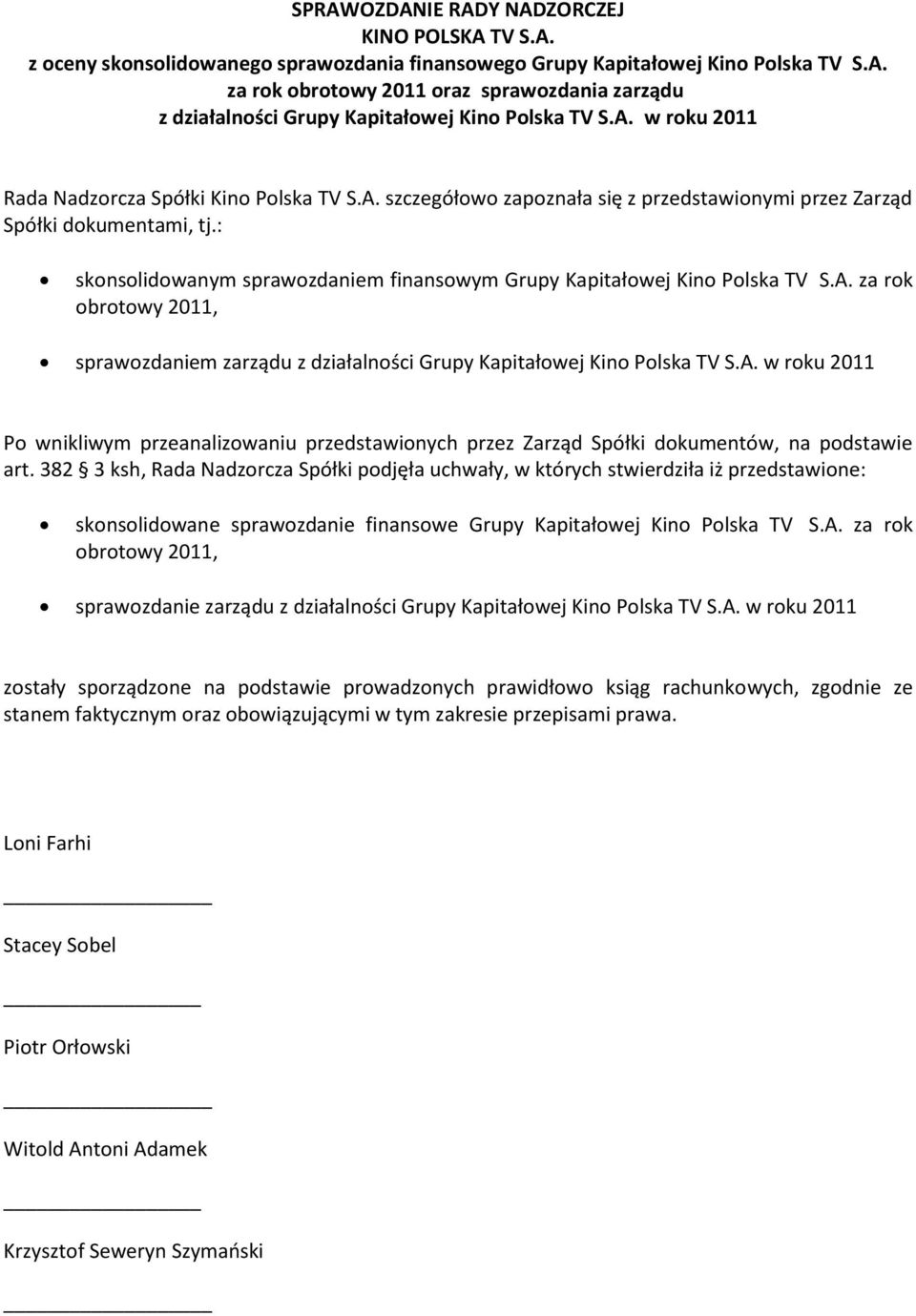 : skonsolidowanym sprawozdaniem finansowym Grupy Kapitałowej Kino Polska TV S.A. za rok obrotowy 2011, sprawozdaniem zarządu z działalności Grupy Kapitałowej Kino Polska TV S.A. w roku 2011 Po wnikliwym przeanalizowaniu przedstawionych przez Zarząd Spółki dokumentów, na podstawie art.