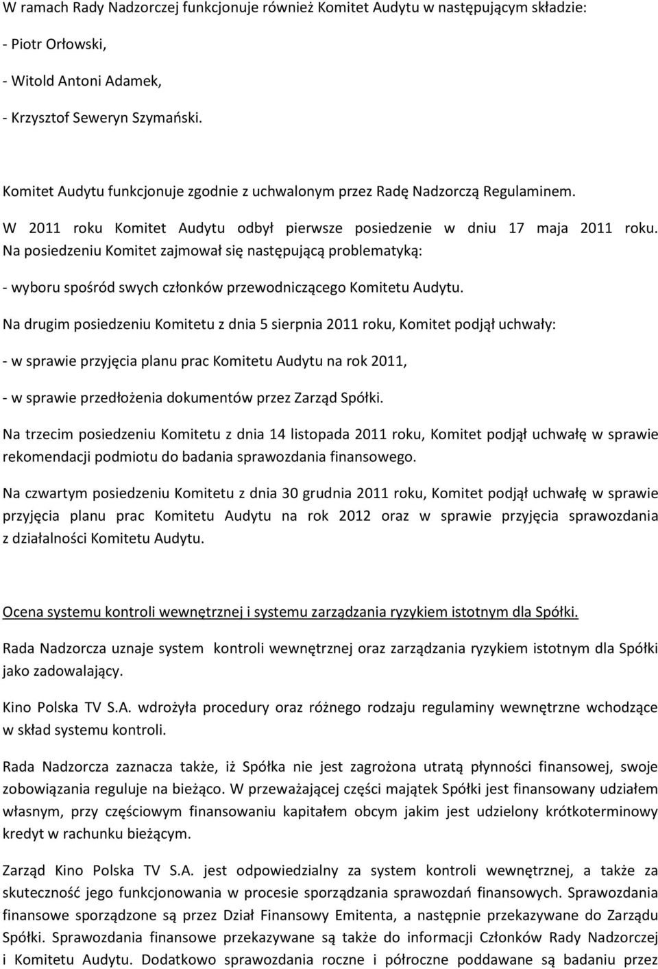 Na posiedzeniu Komitet zajmował się następującą problematyką: - wyboru spośród swych członków przewodniczącego Komitetu Audytu.