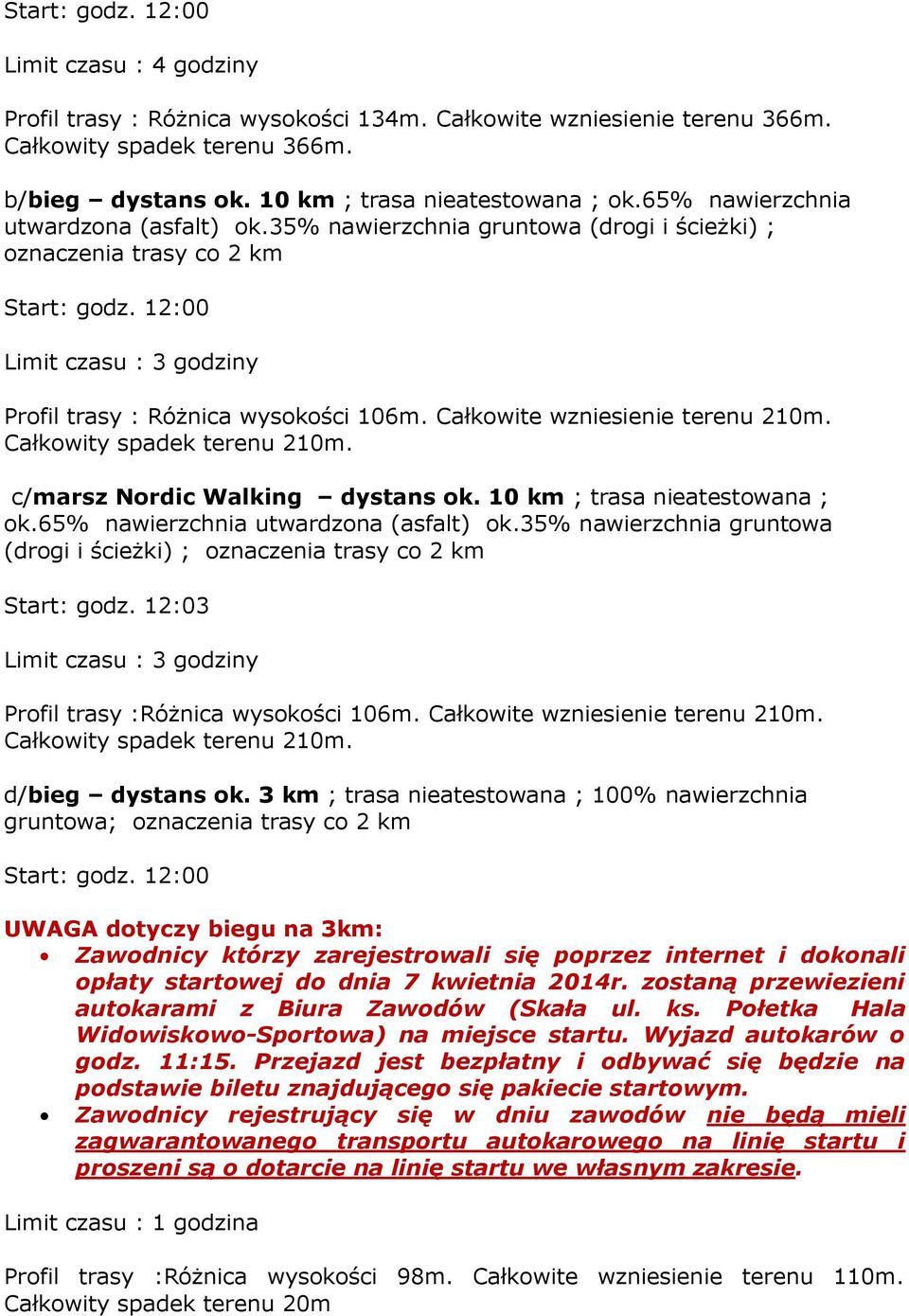 Całkowite wzniesienie terenu 210m. Całkowity spadek terenu 210m. c/marsz Nordic Walking dystans ok. 10 km ; trasa nieatestowana ; ok.65% nawierzchnia utwardzona (asfalt) ok.