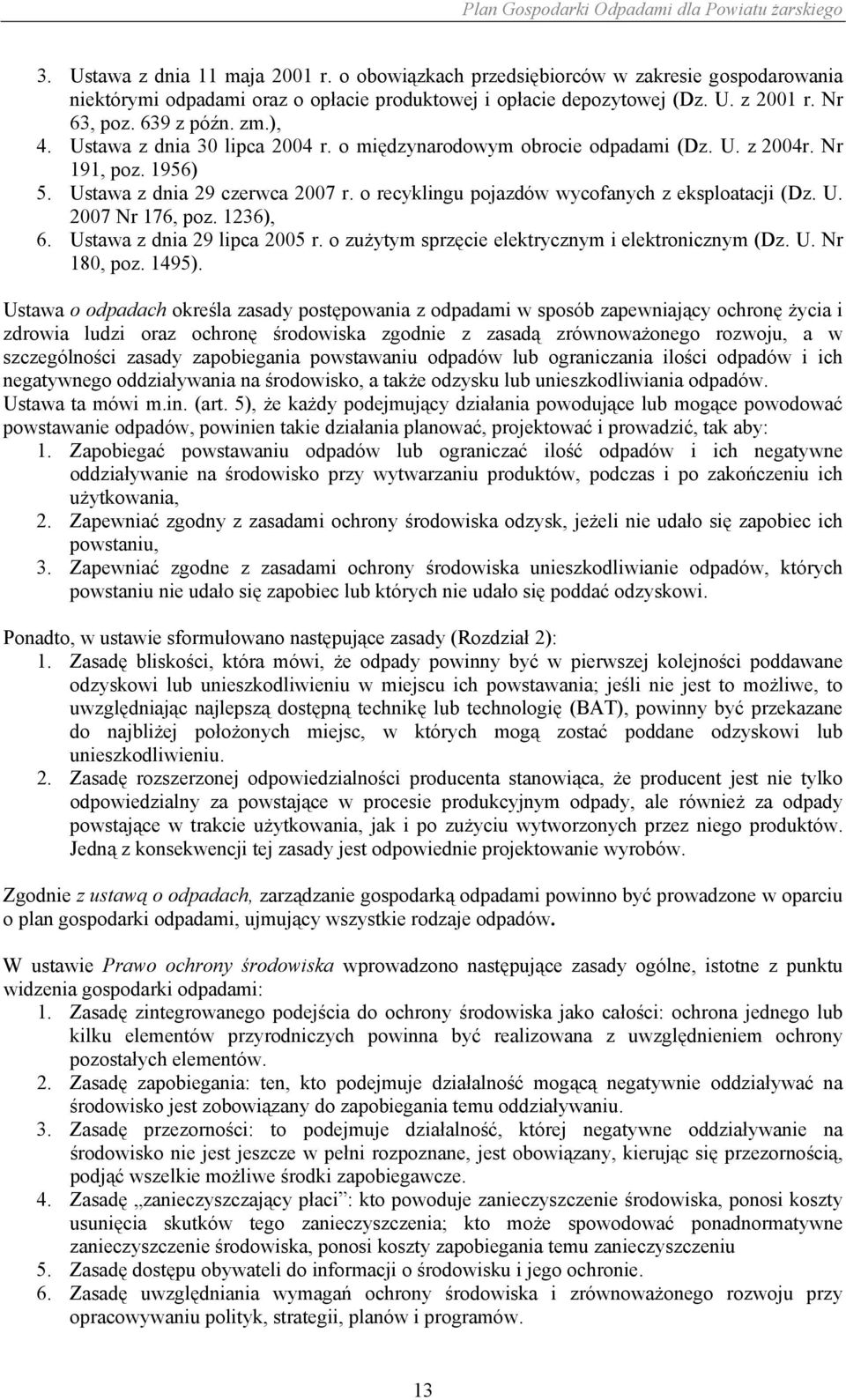 Ustawa z dnia 30 lipca 2004 r. o międzynarodowym obrocie odpadami (Dz. U. z 2004r. Nr 191, poz. 1956) 5. Ustawa z dnia 29 czerwca 2007 r. o recyklingu pojazdów wycofanych z eksploatacji (Dz. U. 2007 Nr 176, poz.