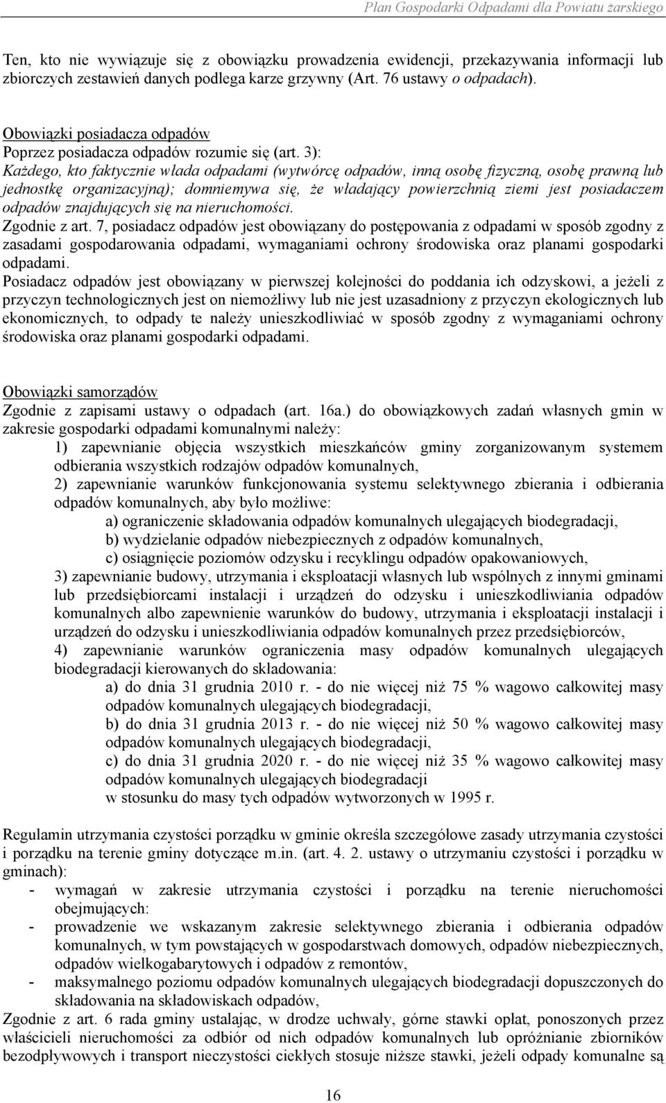 3): Każdego, kto faktycznie włada odpadami (wytwórcę odpadów, inną osobę fizyczną, osobę prawną lub jednostkę organizacyjną); domniemywa się, że władający powierzchnią ziemi jest posiadaczem odpadów