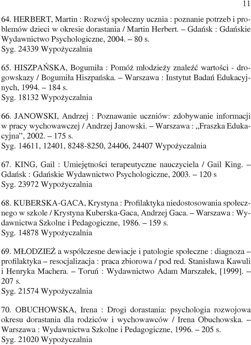 JANOWSKI, Andrzej : Poznawanie uczniów: zdobywanie informacji w pracy wychowawczej / Andrzej Janowski. Warszawa : Fraszka Edukacyjna, 2002. 175 s. Syg.