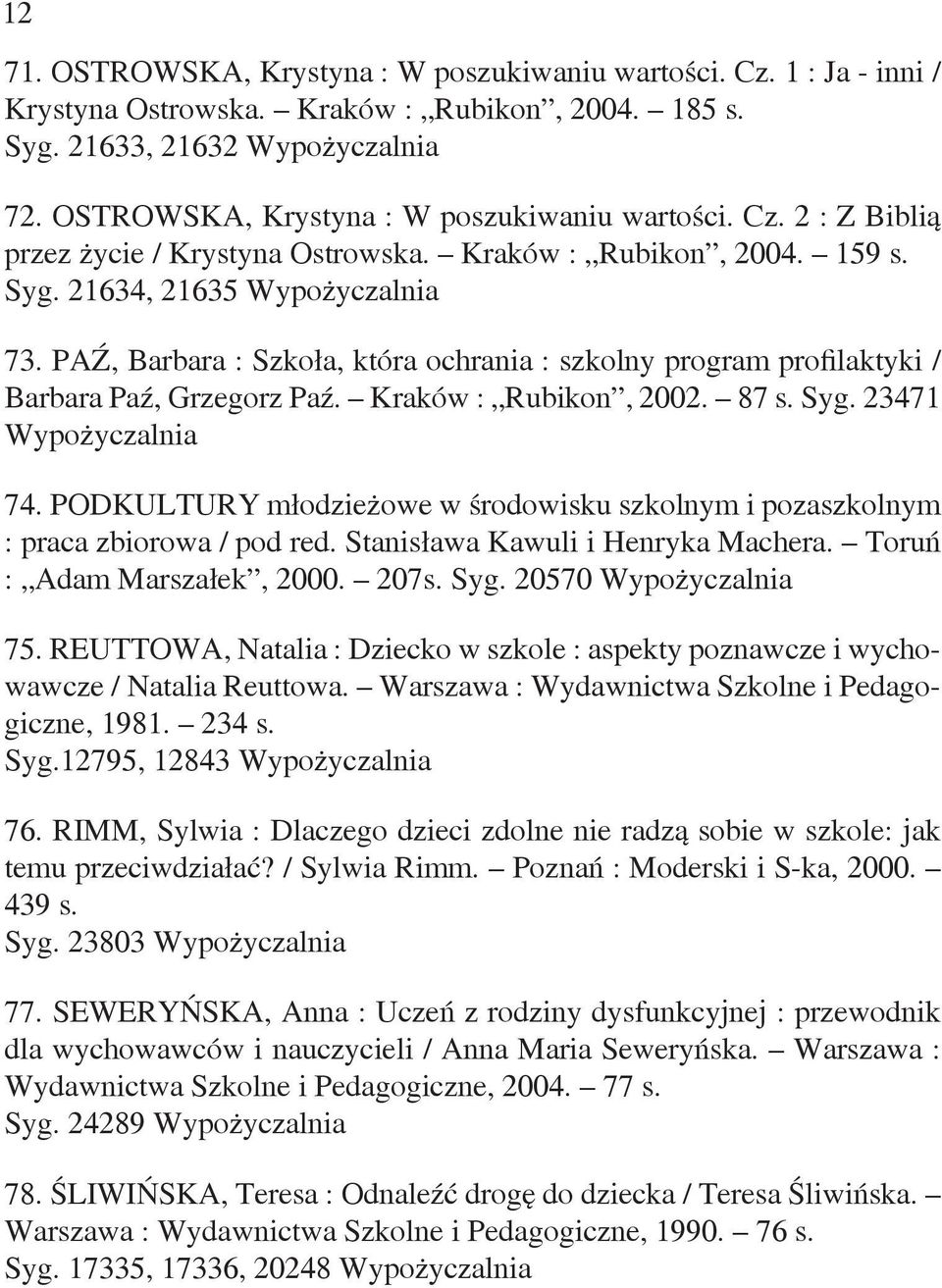 PAŹ, Barbara : Szkoła, która ochrania : szkolny program profilaktyki / Barbara Paź, Grzegorz Paź. Kraków : Rubikon, 2002. 87 s. Syg. 23471 Wypożyczalnia 74.