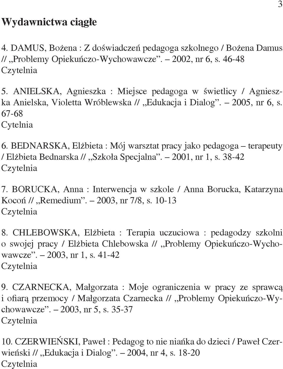 BEDNARSKA, Elżbieta : Mój warsztat pracy jako pedagoga terapeuty / Elżbieta Bednarska // Szkoła Specjalna. 2001, nr 1, s. 38-42 7.