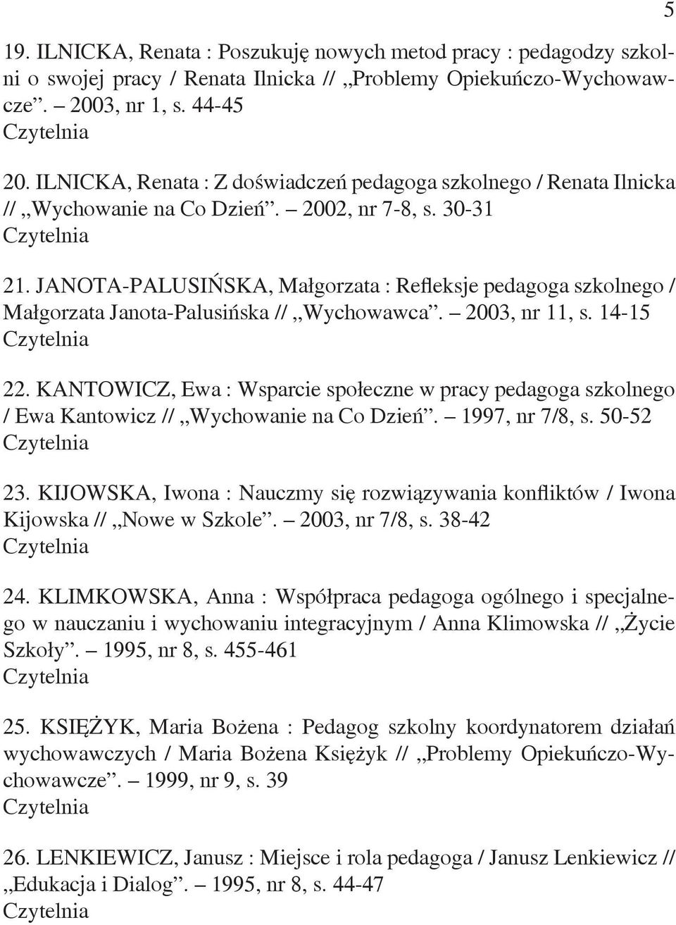 JANOTA-PALUSIŃSKA, Małgorzata : Refleksje pedagoga szkolnego / Małgorzata Janota-Palusińska // Wychowawca. 2003, nr 11, s. 14-15 22.